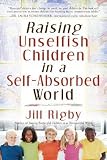 Raising Unselfish Children in a Self-Absorbed World [RAISING UNSELFISH CHILDRE]