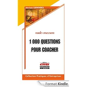1000 Questions pour coacher et avoir du leadership sur vos collaborateurs, �quipes, associ�s, clients et tous ceux que vous souhaitez aider...