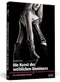 Die Kunst der weiblichen Dominanz. Eine Anleitung f�r Einsteiger.