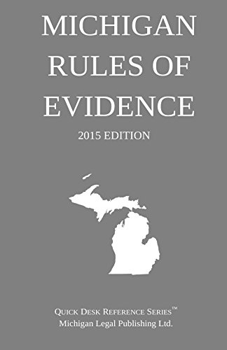 Michigan Rules of Evidence; 2015 Edition: Quick Desk Reference Series