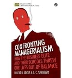 Confronting managerialism : how the business elite and their schools threw our lives out of balance