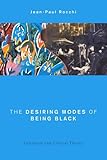 The Desiring Modes of Being Black: Literature and Critical Theory (Global Critical Caribbean Thought)