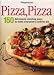 Book Pizza, Pizza: 150 Deliciously Dazzling Ways to Make Everyone's Favorite Pie