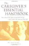 The Caregiver's Essential Handbook : More than 1,200 Tips to Help You Care for and Comfort the Seniors in Your Life