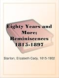 Eighty Years and More; Reminiscences 1815-1897