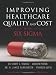 Improving Healthcare Quality and Cost with Six Sigma