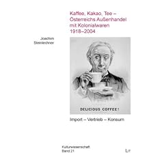 Kaffee, Kakao, Tee - �sterreichs Au�enhandel mit Kolonialwaren 1918-2004: Import - Vertrieb - Konsum