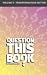 Book Question This Book - Volume 3 (Transformation Edition)