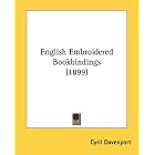 Click here to buy English Embroidered Bookbindings (1899) by  Cyril Davenport.