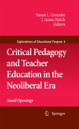 Critical Pedagogy and Teacher Education in the Neoliberal Era: Small Openings: 6 (Explorations of Educational Purpose)