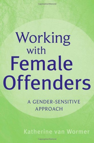 Working with Female Offenders: A Gender Sensitive Approach [Paperback] [2010] (Author) Katherine van Wormer