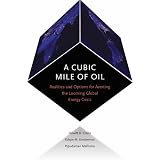 A Cubic Mile of Oil: Realities and Options for Averting the Looming Global Energy Crisis