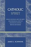 Catholic Spirit: Wesley, Whitefield, and the Quest for Evangelical Unity in Eighteenth-Century British Methodism (Pietist and Wesleyan Studies)