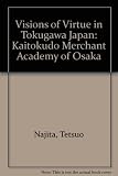 Visions of virtue in Tokugawa Japan : the Kaitokudō Merchant Academy of Osaka