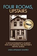 Four Rooms, Upstairs: A Psychotherapist's Journey Into and Beyond Her Mother's Mental Illness