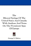 The Mineral Springs Of The United States And Canada: With Analyses And Notes On The Prominent Spas Of Europe