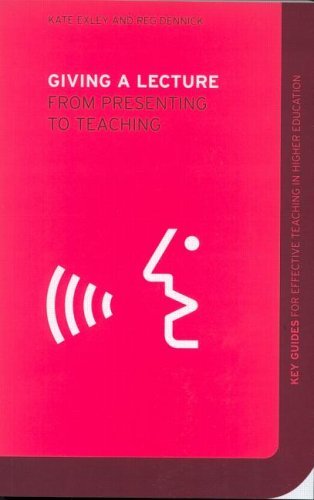 Giving a Lecture: From Presenting to Teaching (Key Guides for Effective Teaching in Higher Education)