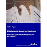 Mitarbeiter im Deutschen Bundestag: Politikmanager, �ffentlichkeitsarbeiter und Beratervon "Steffen Dagger"
