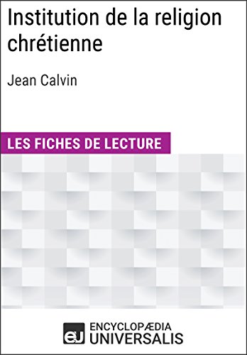 Institution de la religion chrétienne de Jean Calvin: Les Fiches de lecture d'Universalis (French Edition)