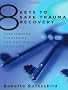 8 Keys to Safe Trauma Recovery: Take-charge Strategies to Empower Your Healing