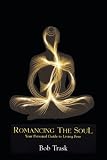 Romancing The Soul, Your Personal Guide to Living Free (First Edition Hardcover - Jun 1, 2009)
