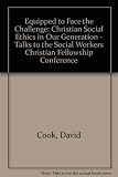Equipped to face the challenge : Christian social ethics in our generation : talks to the Social Workers Christian Fellowship