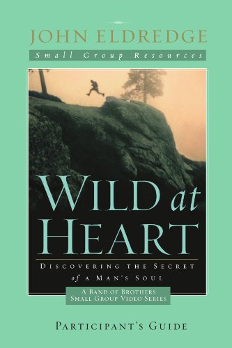 Wild at Heart: A Band of Brothers Small Group Participants Guide (Small Group Resources)