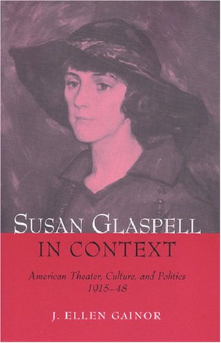 Susan Glaspell in Context: American Theater, Culture, and Politics, 1915-48 (Theater: Theory/Text/Performance)