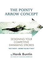 The Pointy Arrow Concept: Designing Your Competitive Swimming Strokes The Pointy Arrow Concept: Designing Your Competitive Swimming Strokes