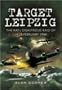 TARGET LEIPZIG: The RAF's Disastrous Raid of 19/20 February 1944