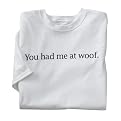 White You had me at woof. T-Shirt - Xlarge