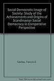 The social democratic image of society : a study of the achievements and origins of Scandinavian social democracy in comparative perspective