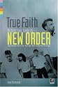 True Faith: An Armchair Guide to New Order: Joy Division, Electronic, Monaco and The Other Two