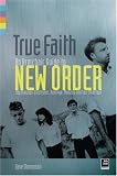 True Faith: An Armchair Guide to New Order: Joy Division, Electronic, Monaco and The Other Two