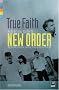True Faith: An Armchair Guide to New Order: Joy Division, Electronic, Monaco and The Other Two True Faith: An Armchair Guide to New Order: Joy Division, Electronic, Monaco and The Other Two