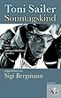 Toni Sailer Sonntagskind. Das Leben eines au�ergew�hnlichen Sportlers