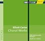 Elliott Carter: Choral Works