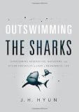 Outswimming the Sharks: Overcoming Adversities, Naysayers, and Other Obstacles to Lead a Meaningful Life Outswimming the Sharks: Overcoming Adversities, Naysayers, and Other Obstacles to Lead a Meaningful Life