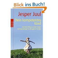 Dein kompetentes Kind: Auf dem Weg zu einer neuen Wertgrundlage f�r die ganze Familie