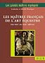 Les maitres fran�ais de l'art �questre