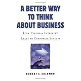 A Better Way to Think About Business: How Personal Integrity Leads to Corporate Success