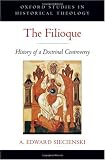 The Filioque: History of a Doctrinal Controversy (Oxford Studies in Historical Theology)