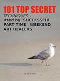 101 Top Secret Techniques Used by Successful Part Time Weekend Art Dealers