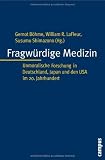 Fragw&uuml;rdige Medizin: Unmoralische Forschung in Deutschland, Japan und den USA im 20 - Jahrhundert (Kultur der Medizin) - 