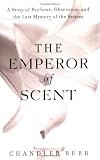 The Emperor of Scent: A Story of Perfume, Obsession, and the Last Mystery of the Senses