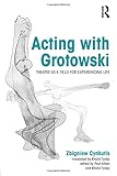 Acting with Grotowski : theatre as a field for experiencing life