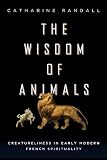 The wisdom of animals : creatureliness in early modern French spirituality