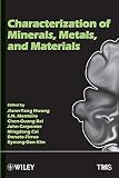 Characterization of minerals, metals, and materials : proceedings of a symposium