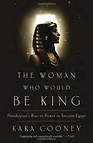 The Woman Who Would Be King: Hatshepsut's Rise to Power in Ancient Egypt, by Kara Cooney The Woman Who Would Be King: Hatshepsut's Rise to Power in Ancient Egypt, by Kara Cooney