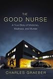 The Good Nurse: A True Story of Medicine, Madness, and Murder